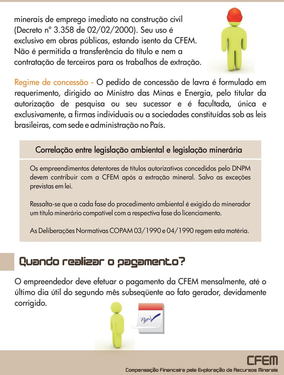 Regime de concessão - O pedido de concessão de lavra é formulado em requerimento, dirigido ao Ministro das Minas e Energia, pelo titular da autorização de pesquisa ou seu sucessor e é facultada,