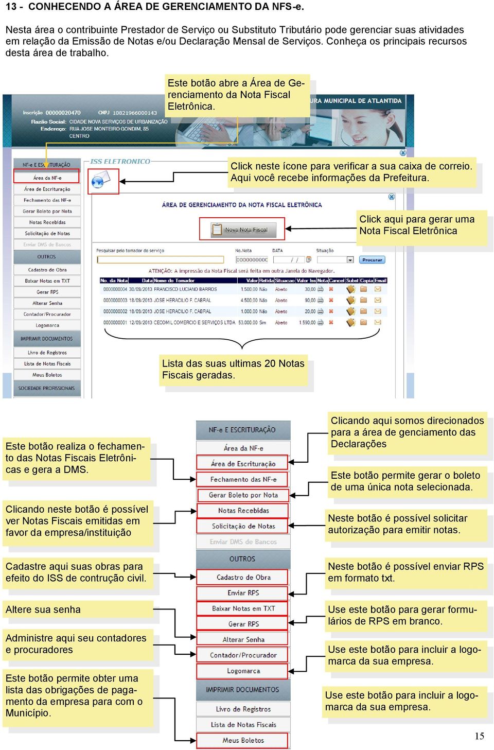 Conheça os principais recursos desta área de trabalho. Este botão abre a Área de Gerenciamento da Nota Fiscal Eletrônica. Click neste ícone para verificar a sua caixa de correio.