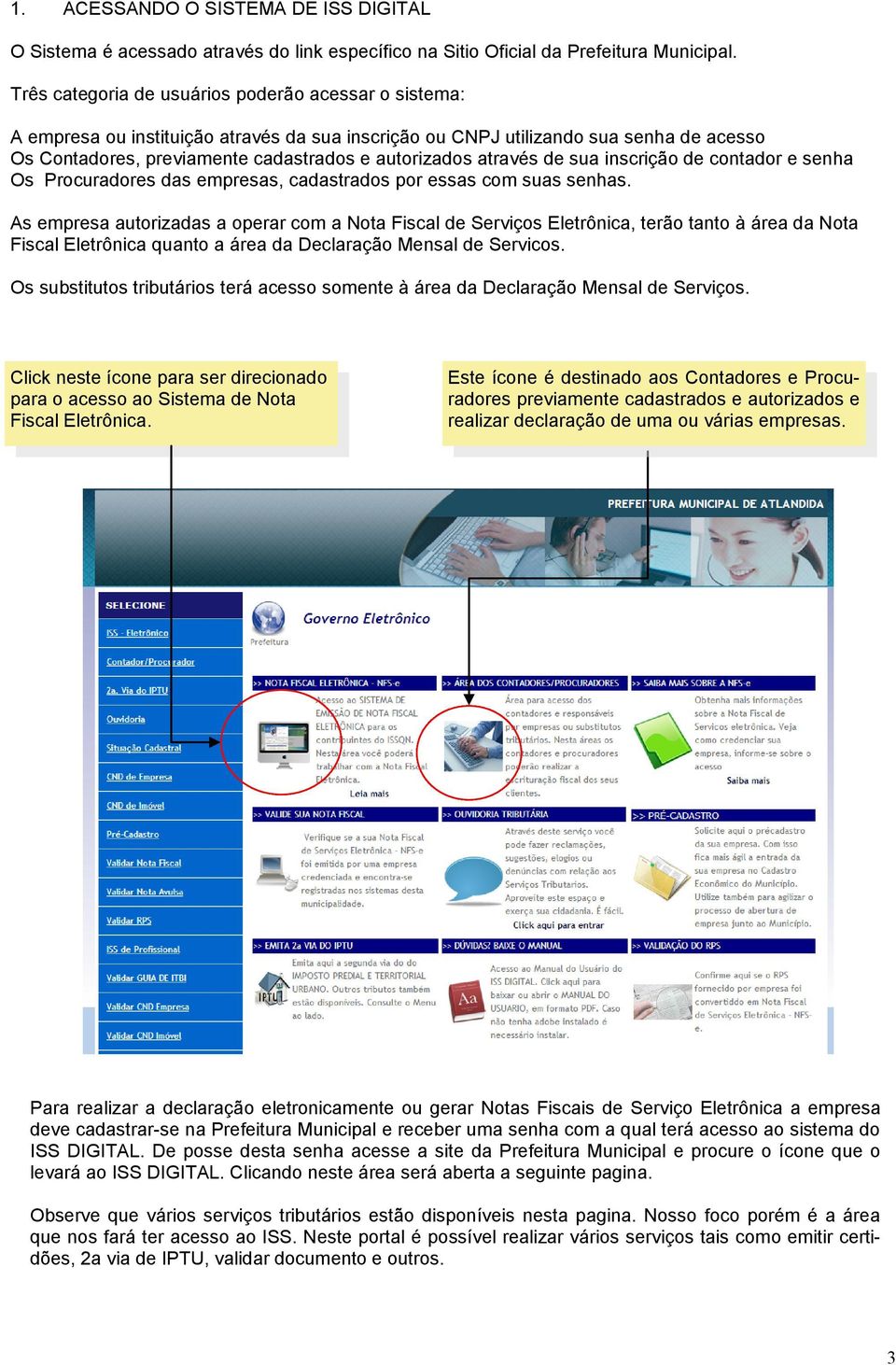 através de sua inscrição de contador e senha Os Procuradores das empresas, cadastrados por essas com suas senhas.