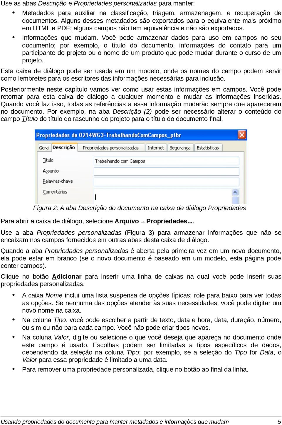 Você pode armazenar dados para uso em campos no seu documento; por exemplo, o título do documento, informações do contato para um participante do projeto ou o nome de um produto que pode mudar