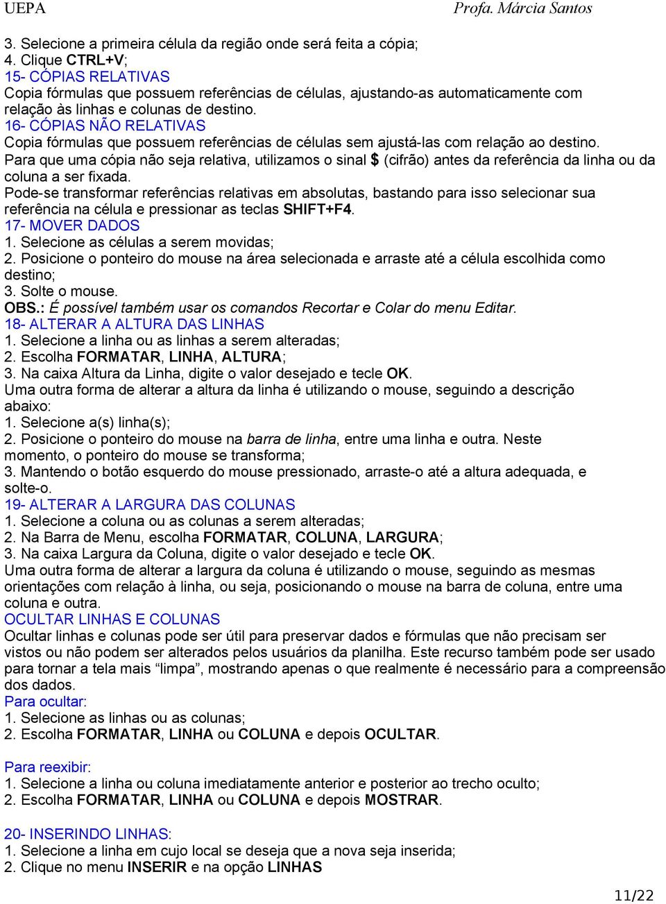 16- CÓPIAS NÃO RELATIVAS Copia fórmulas que possuem referências de células sem ajustá-las com relação ao destino.