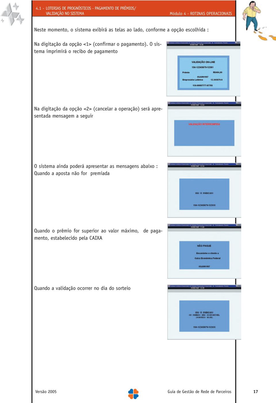 O sistema imprimirá o recibo de pagamento Na digitação da opção <2> (cancelar a operação) será apresentada mensagem a seguir O sistema