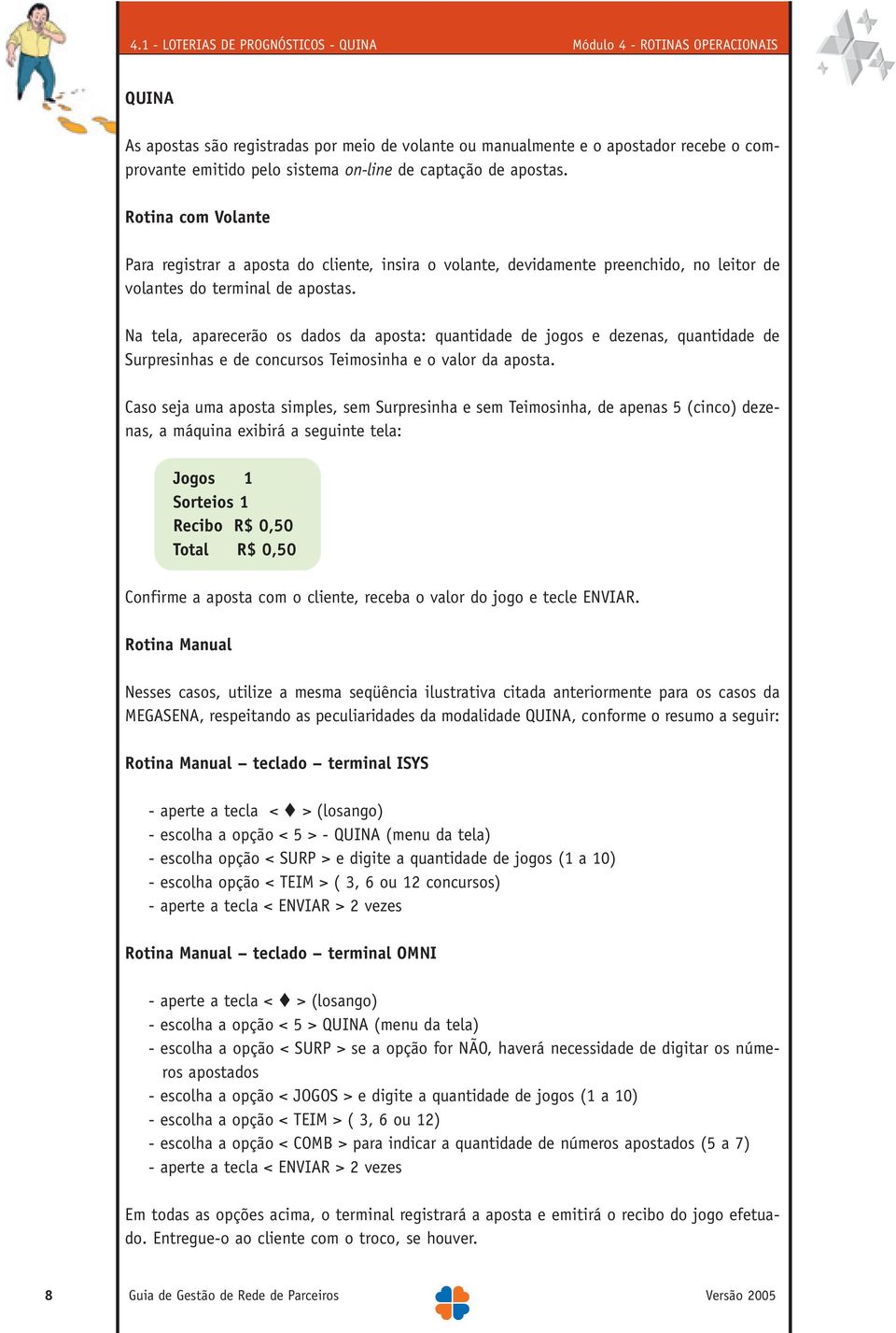 Na tela, aparecerão os dados da aposta: quantidade de jogos e dezenas, quantidade de Surpresinhas e de concursos Teimosinha e o valor da aposta.