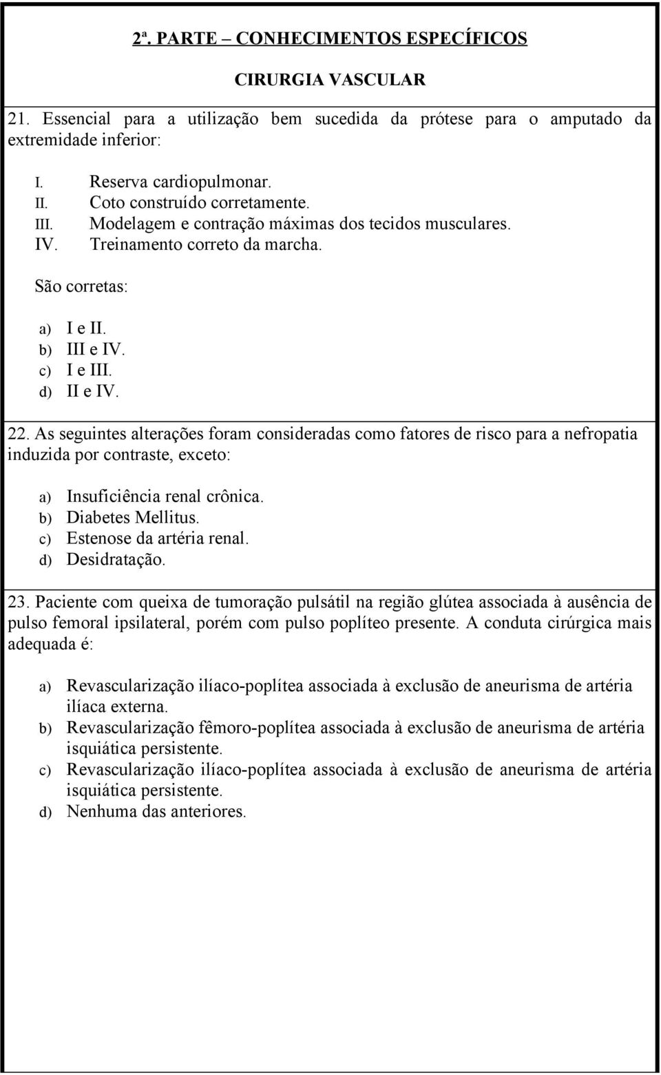 As seguintes alterações foram consideradas como fatores de risco para a nefropatia induzida por contraste, exceto: a) Insuficiência renal crônica. b) Diabetes Mellitus. c) Estenose da artéria renal.