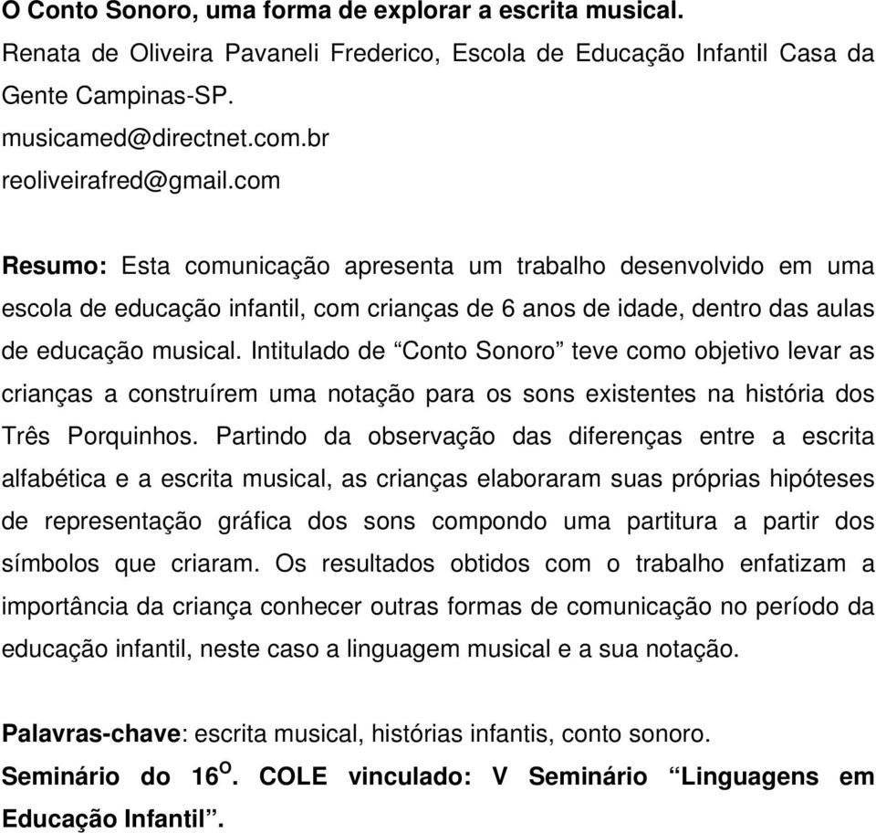 Intitulado de Conto Sonoro teve como objetivo levar as crianças a construírem uma notação para os sons existentes na história dos Três Porquinhos.