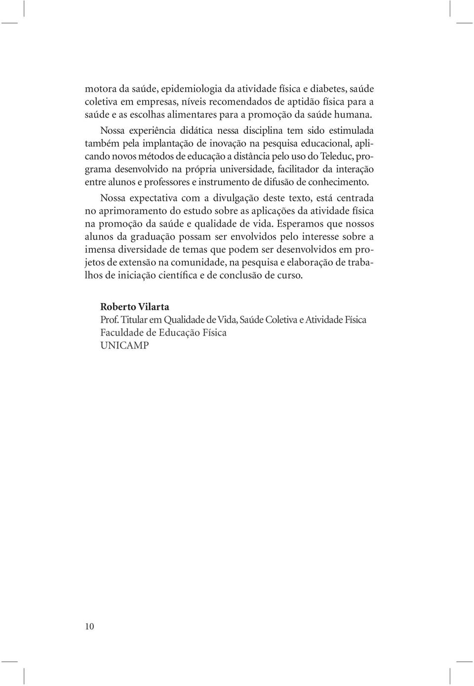 programa desenvolvido na própria universidade, facilitador da interação entre alunos e professores e instrumento de difusão de conhecimento.