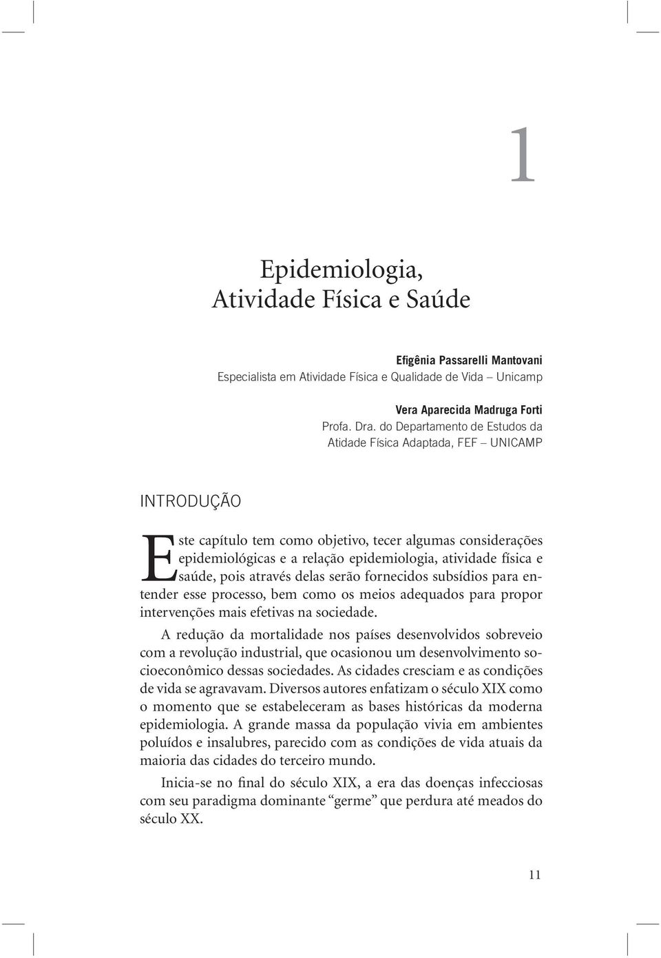 e saúde, pois através delas serão fornecidos subsídios para entender esse processo, bem como os meios adequados para propor intervenções mais efetivas na sociedade.