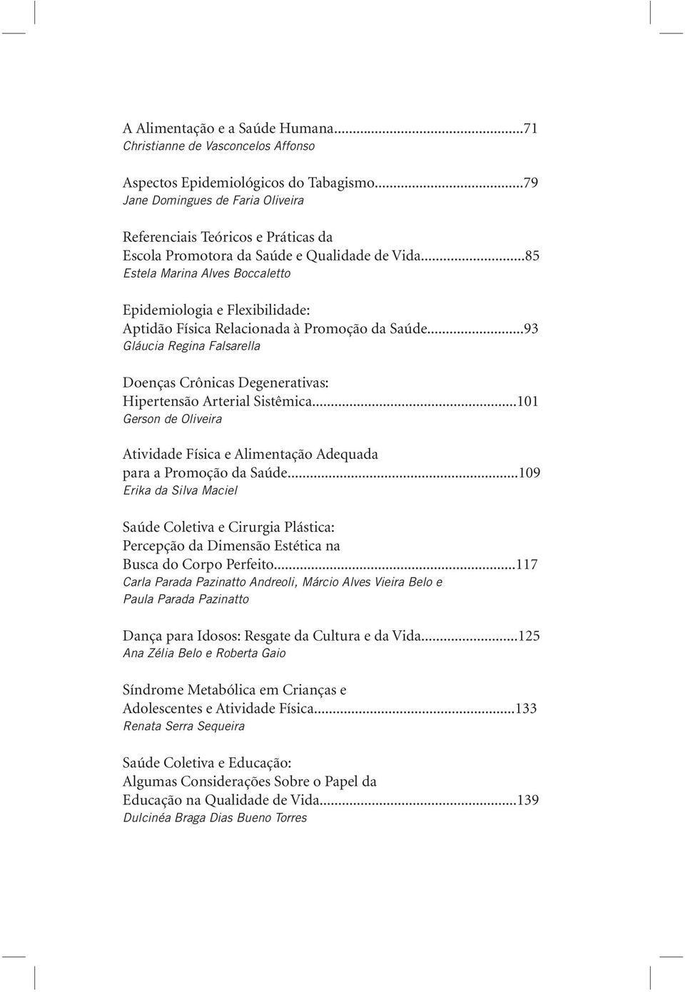 ..85 Estela Marina Alves Boccaletto Epidemiologia e Flexibilidade: Aptidão Física Relacionada à Promoção da Saúde.