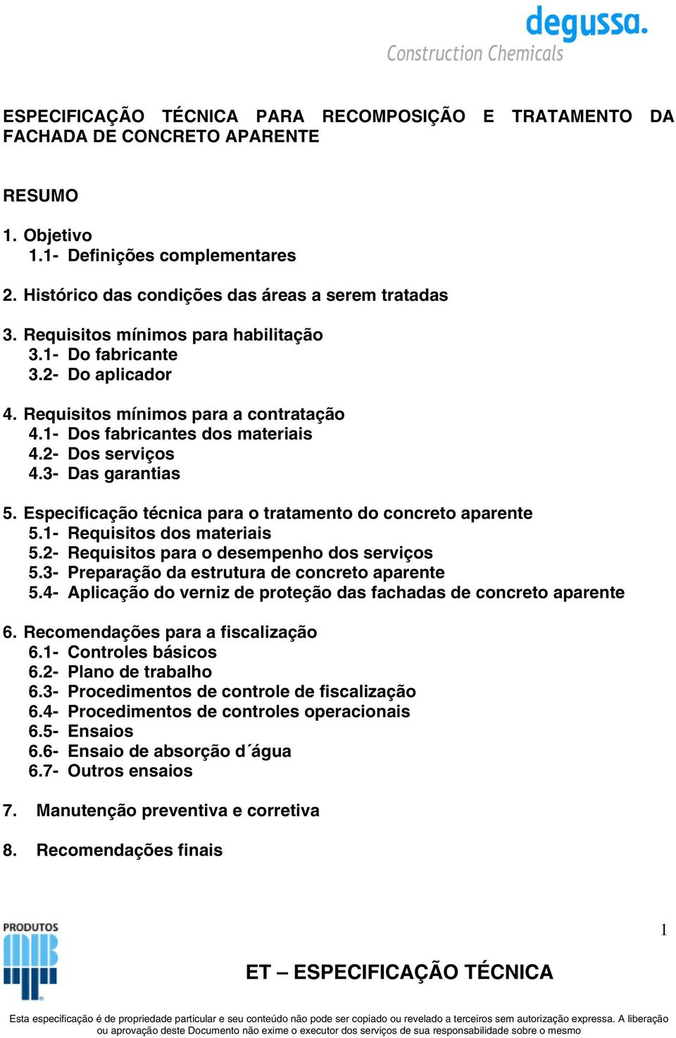 Especificação técnica para o tratamento do concreto aparente 5.1- Requisitos dos materiais 5.2- Requisitos para o desempenho dos serviços 5.3- Preparação da estrutura de concreto aparente 5.