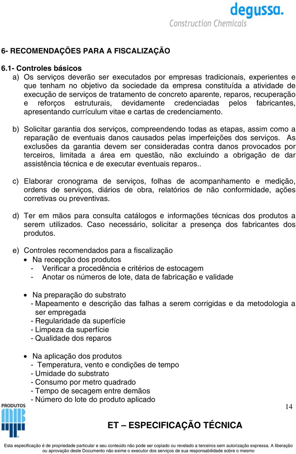 tratamento de concreto aparente, reparos, recuperação e reforços estruturais, devidamente credenciadas pelos fabricantes, apresentando currículum vitae e cartas de credenciamento.