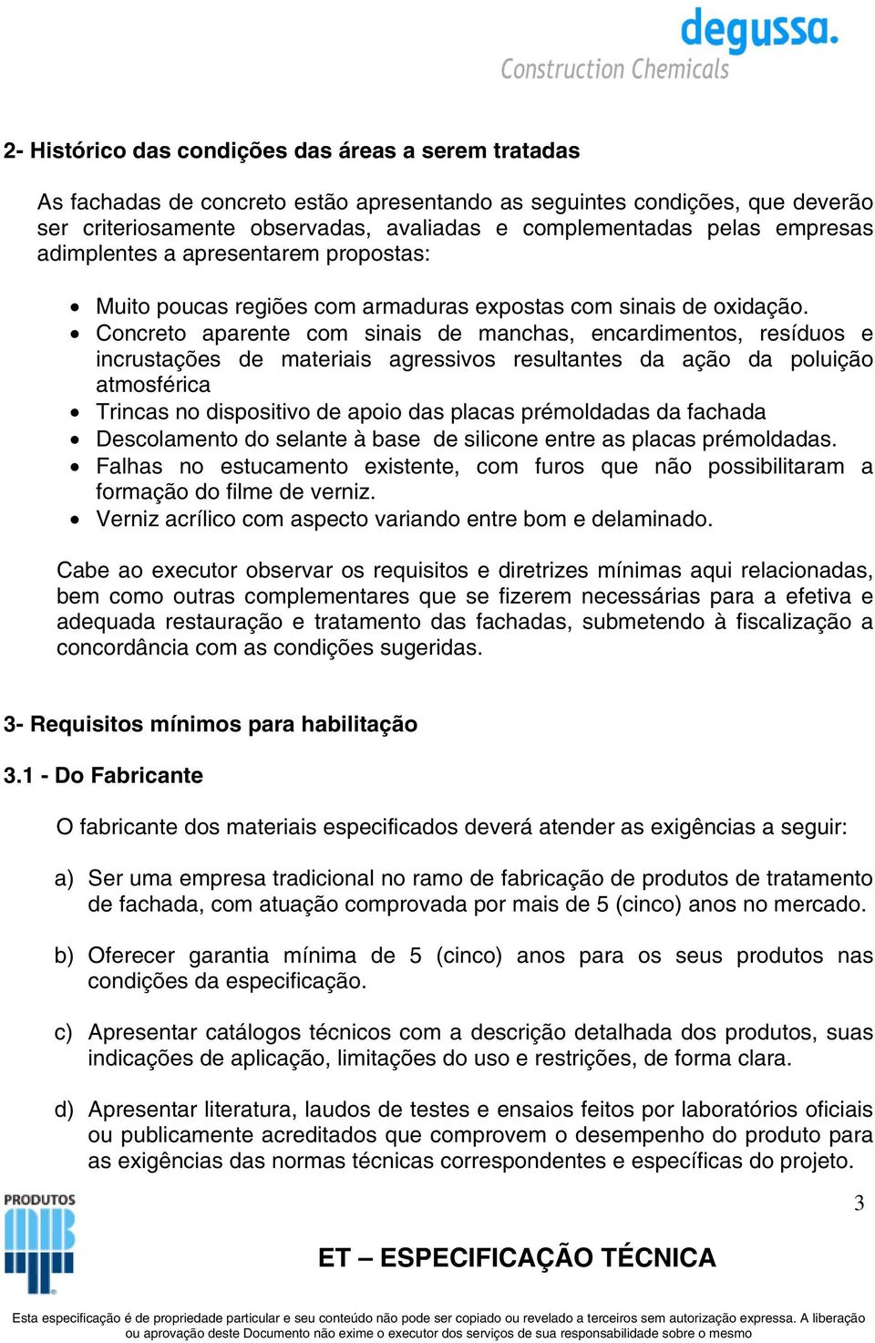 Concreto aparente com sinais de manchas, encardimentos, resíduos e incrustações de materiais agressivos resultantes da ação da poluição atmosférica Trincas no dispositivo de apoio das placas