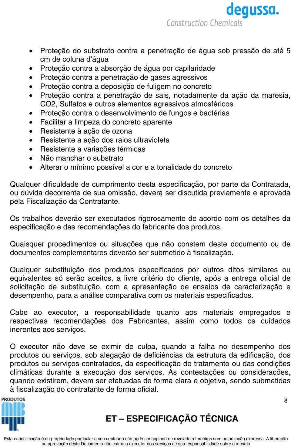 desenvolvimento de fungos e bactérias Facilitar a limpeza do concreto aparente Resistente à ação de ozona Resistente a ação dos raios ultravioleta Resistente a variações térmicas Não manchar o