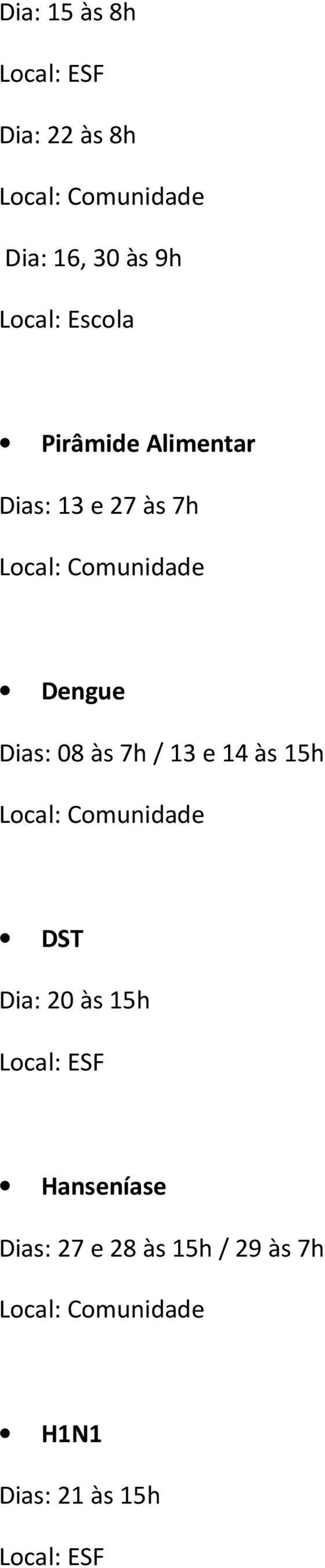 Dias: 08 às 7h / 13 e 14 às 15h DST Dia: 20 às 15h