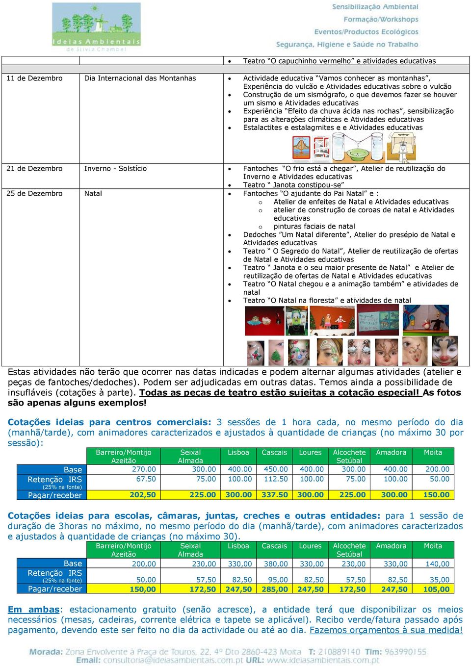 estalagmites e e Atividades 21 de Dezembro Inverno - Solstício Fantoches O frio está a chegar, Atelier de reutilização do Inverno e Atividades Teatro Janota constipou-se 25 de Dezembro Natal