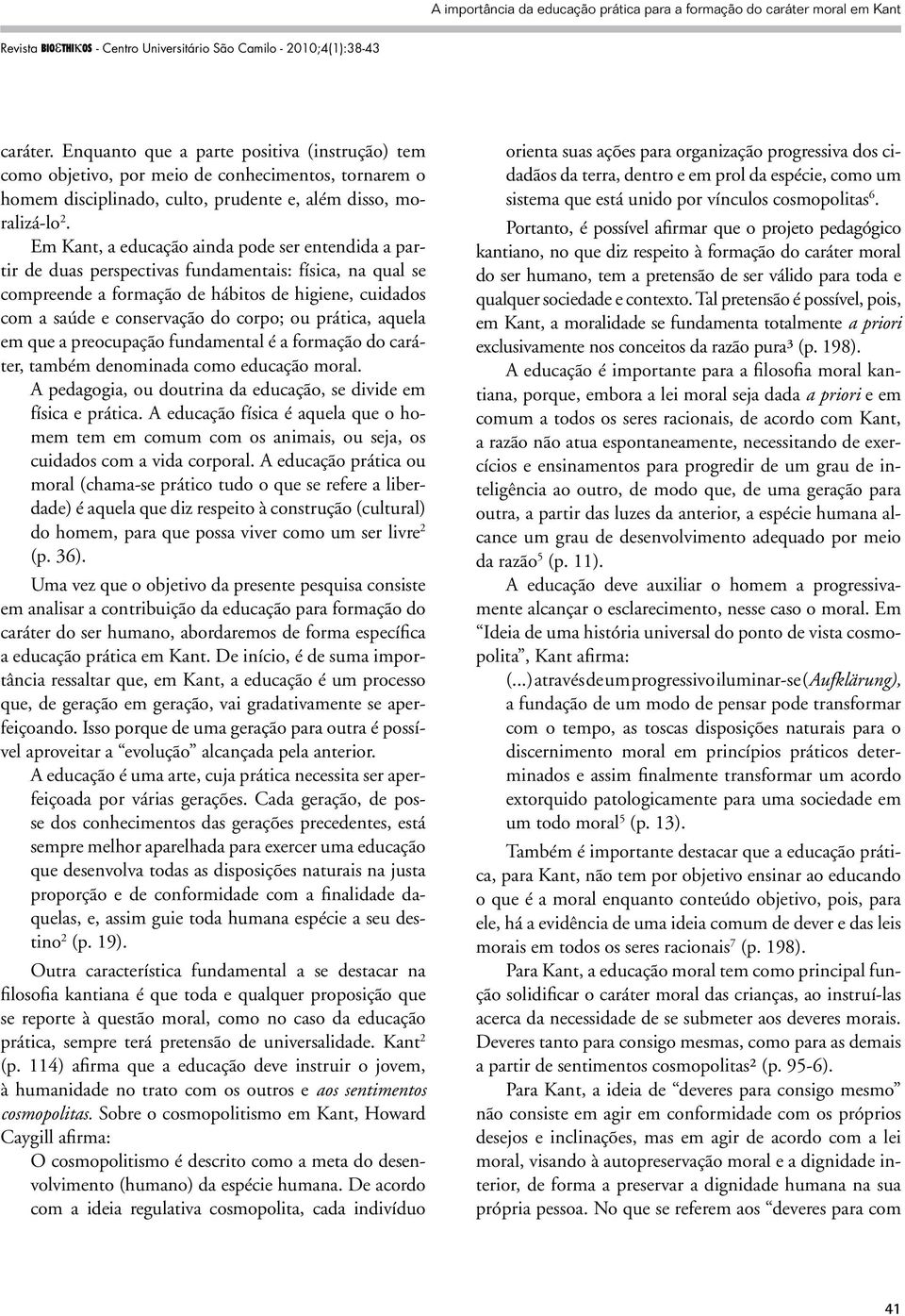 ou prática, aquela em que a preocupação fundamental é a formação do caráter, também denominada como educação moral. A pedagogia, ou doutrina da educação, se divide em física e prática.