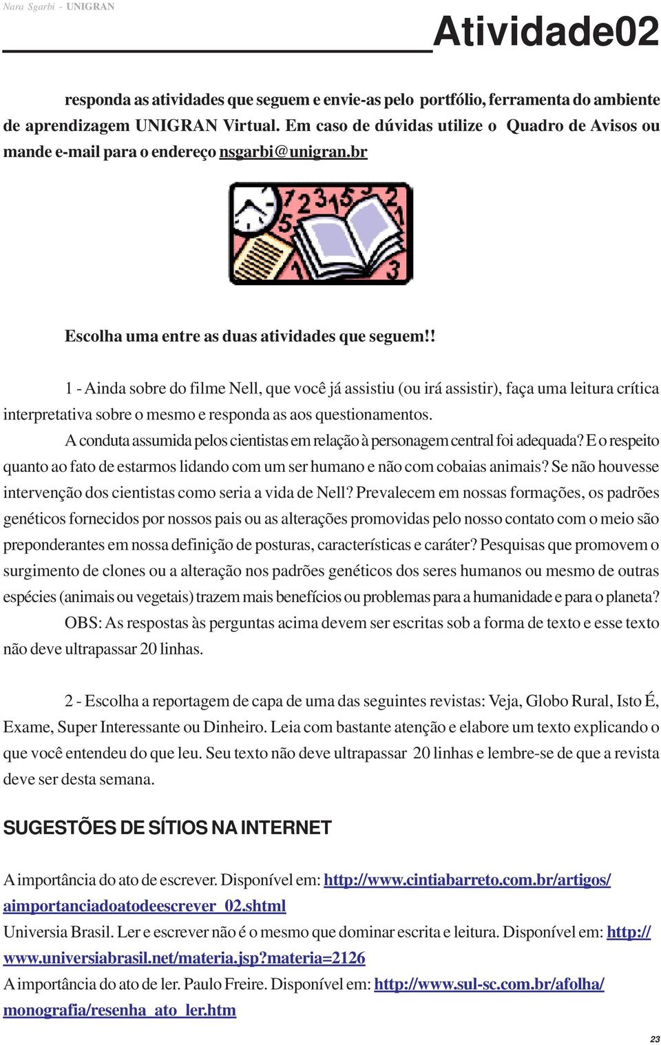 ! 1 - Ainda sobre do filme Nell, que você já assistiu (ou irá assistir), faça uma leitura crítica interpretativa sobre o mesmo e responda as aos questionamentos.