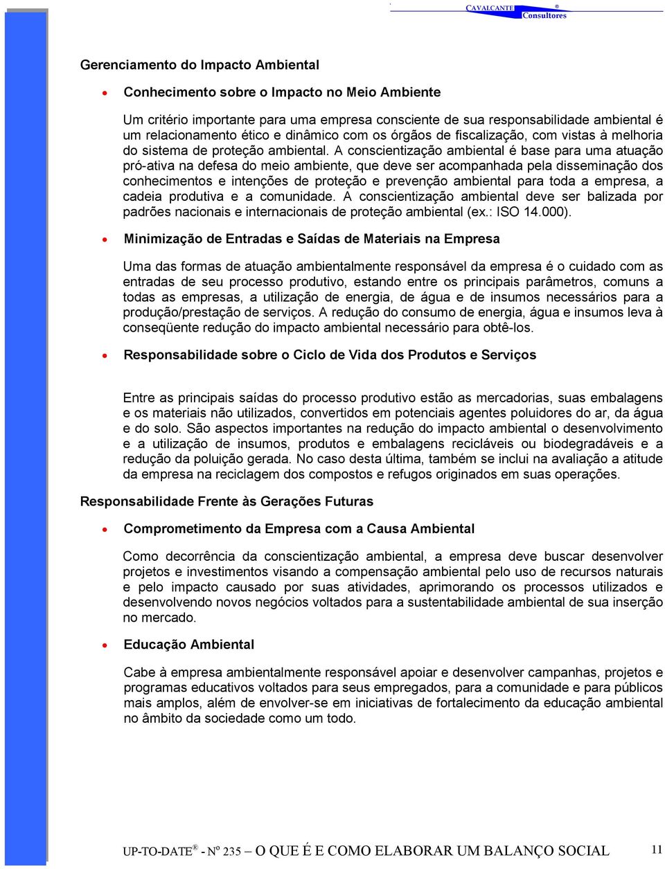 A conscientização ambiental é base para uma atuação pró-ativa na defesa do meio ambiente, que deve ser acompanhada pela disseminação dos conhecimentos e intenções de proteção e prevenção ambiental