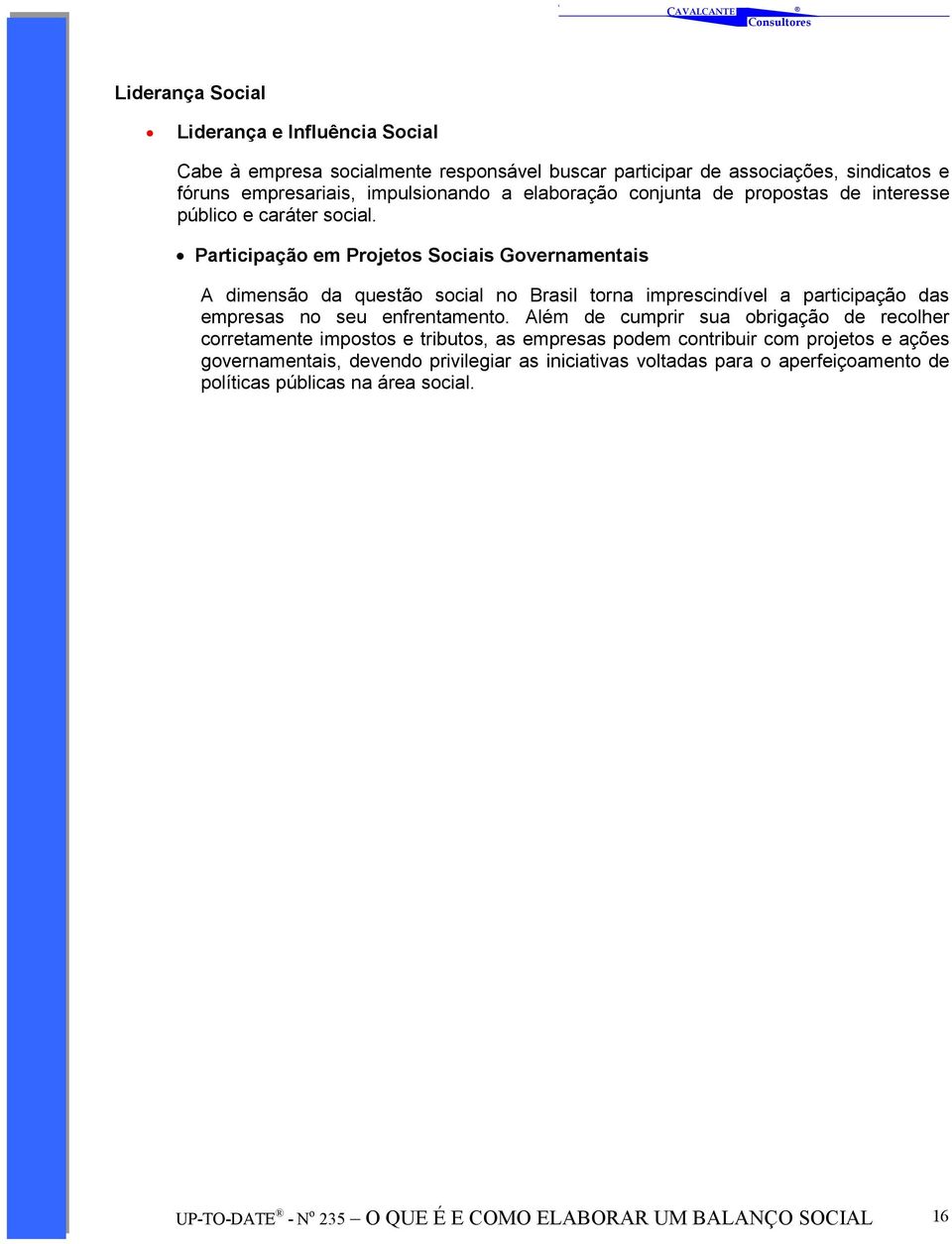 Participação em Projetos Sociais Governamentais A dimensão da questão social no Brasil torna imprescindível a participação das empresas no seu enfrentamento.