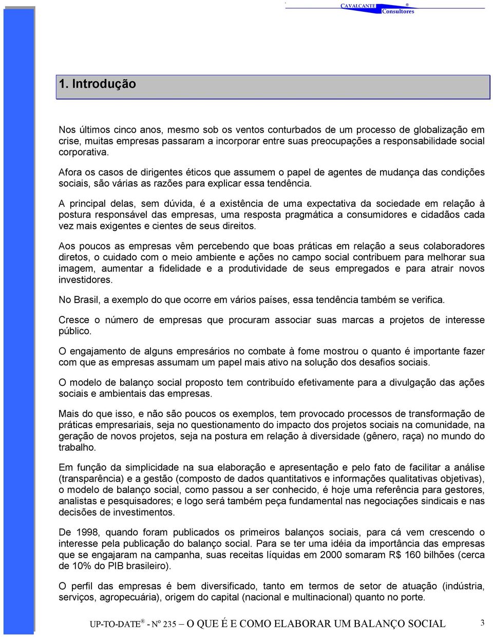 A principal delas, sem dúvida, é a existência de uma expectativa da sociedade em relação à postura responsável das empresas, uma resposta pragmática a consumidores e cidadãos cada vez mais exigentes