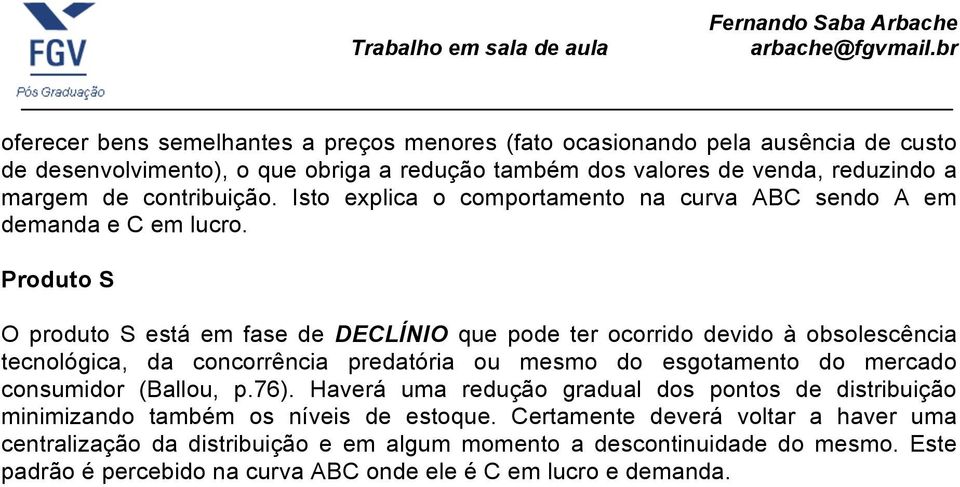 Produto S O produto S está em fase de DECLÍNIO que pode ter ocorrido devido à obsolescência tecnológica, da concorrência predatória ou mesmo do esgotamento do mercado consumidor