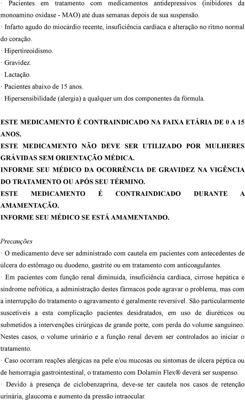 Hipersensibilidade (alergia) a qualquer um dos componentes da fórmula. ESTE MEDICAMENTO É CONTRAINDICADO NA FAIXA ETÁRIA DE 0 A 15 ANOS.