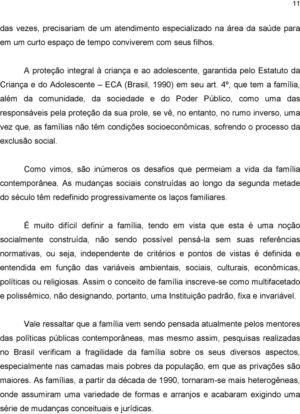 4º, que tem a família, além da comunidade, da sociedade e do Poder Público, como uma das responsáveis pela proteção da sua prole, se vê, no entanto, no rumo inverso, uma vez que, as famílias não têm