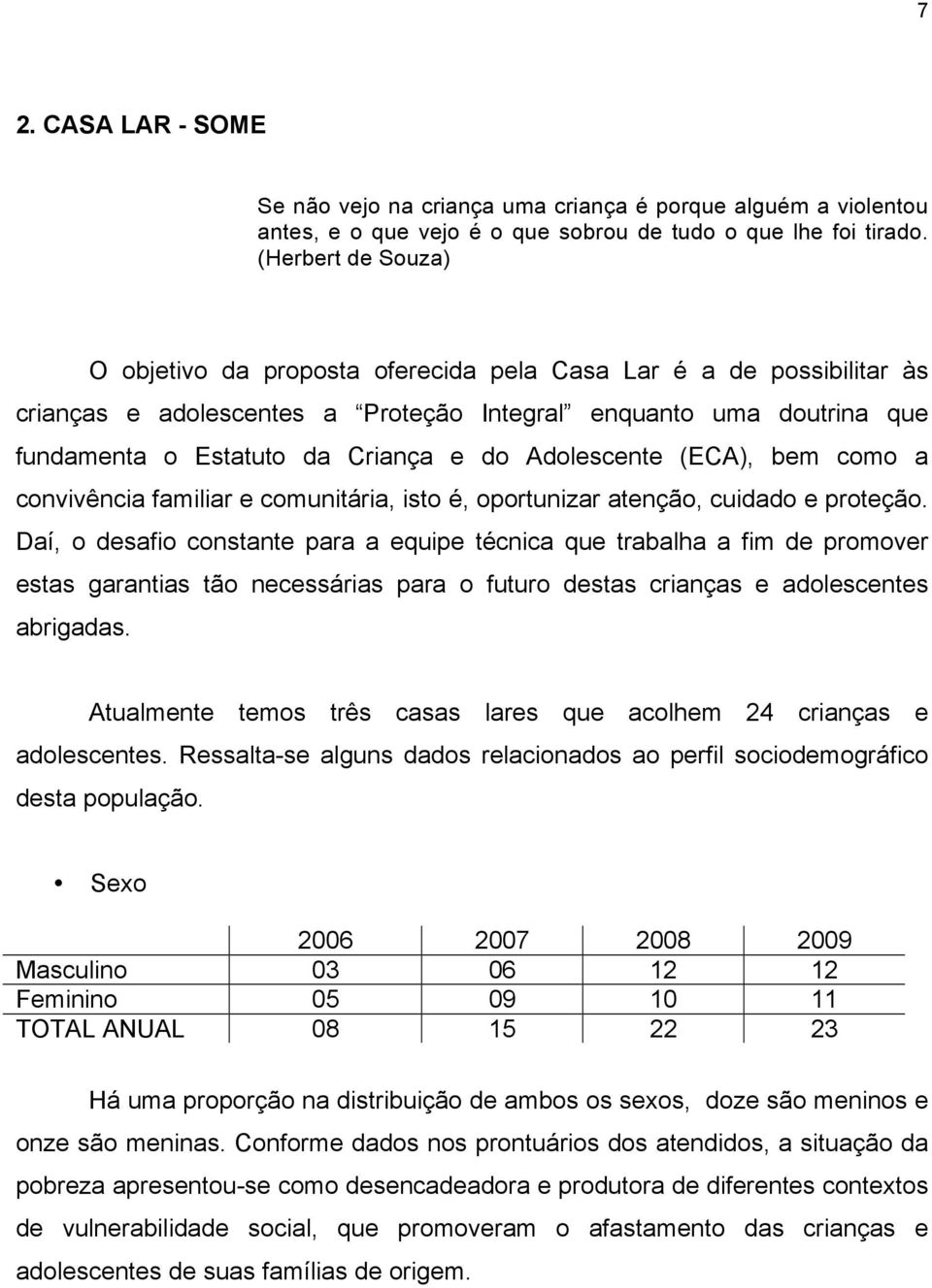 Adolescente (ECA), bem como a convivência familiar e comunitária, isto é, oportunizar atenção, cuidado e proteção.