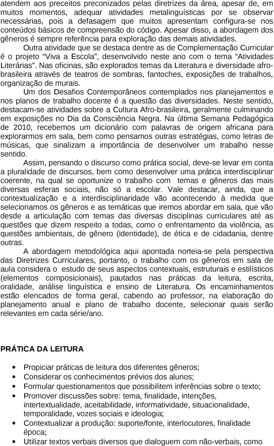 Outra atividade que se destaca dentre as de Complementação Curricular é o projeto Viva a Escola, desenvolvido neste ano com o tema Atividades Literárias.