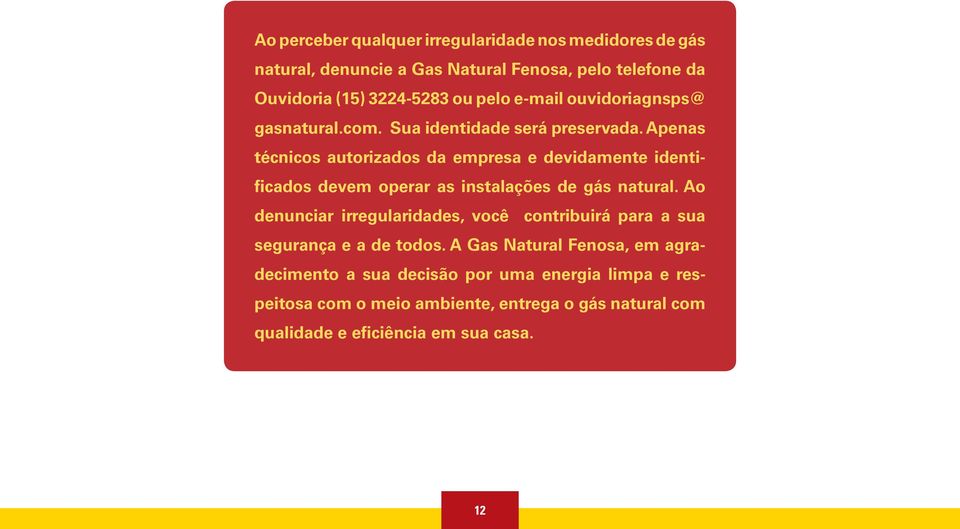 Apenas técnicos autorizados da empresa e devidamente identificados devem operar as instalações de gás natural.