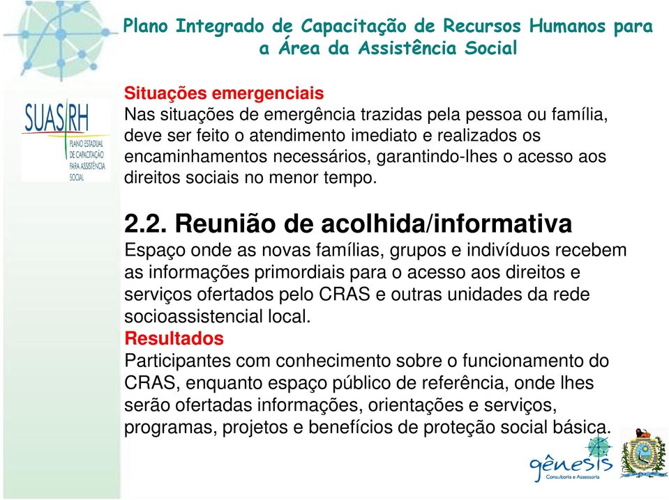 2. Reunião de acolhida/informativa Espaço onde as novas famílias, grupos e indivíduos recebem as informações primordiais para o acesso aos direitos e serviços ofertados pelo