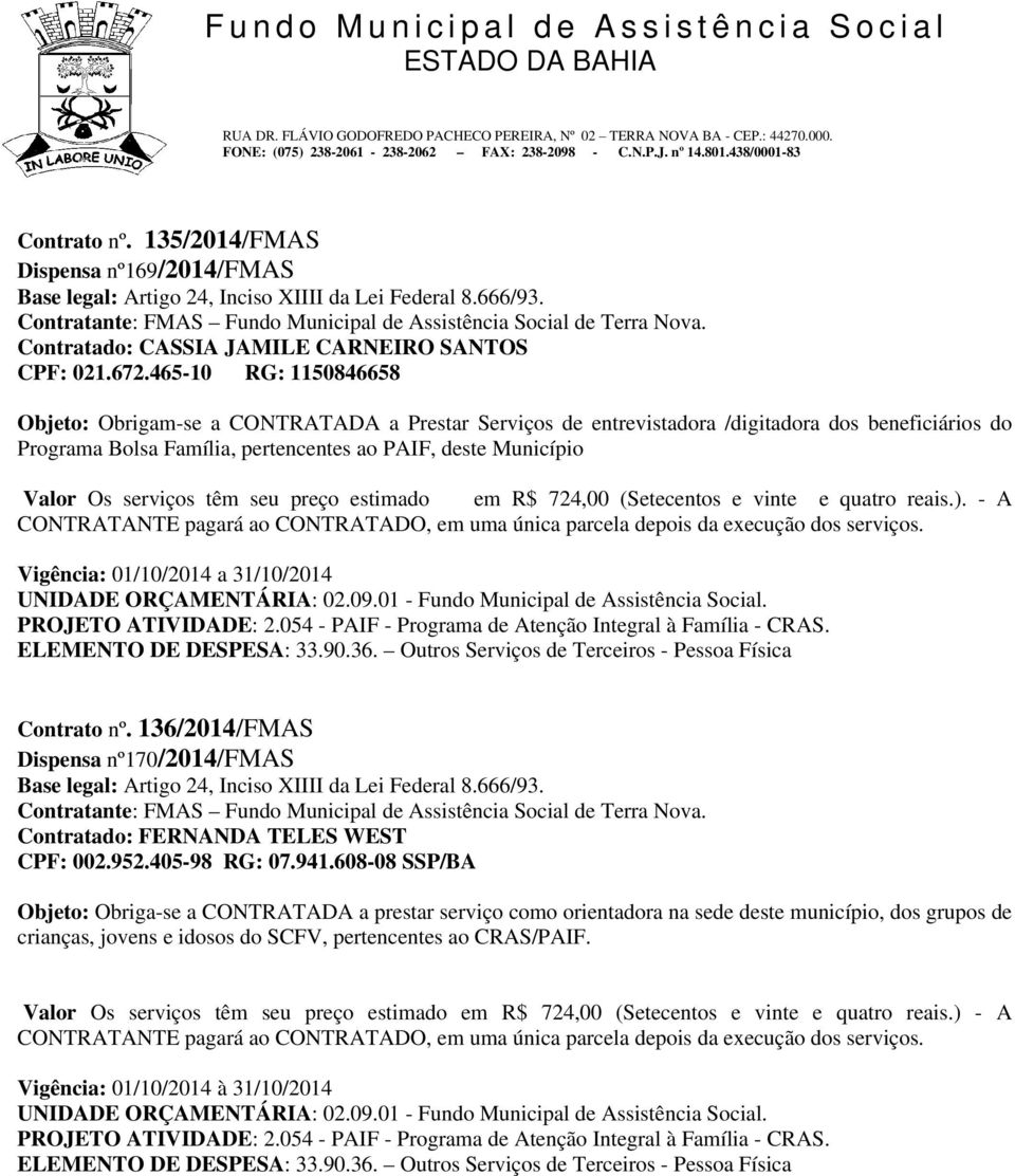 serviços têm seu preço estimado em R$ 724,00 (Setecentos e vinte e quatro reais.). - A Vigência: 01/10/2014 a 31/10/2014 Contrato nº.