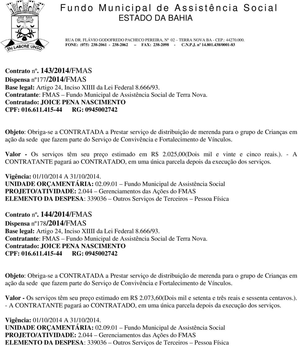 de Vínculos. Valor - Os serviços têm seu preço estimado em R$ 2.025,00(Dois mil e vinte e cinco reais.). - A Vigência: 01/10/2014 A 31/10/2014.