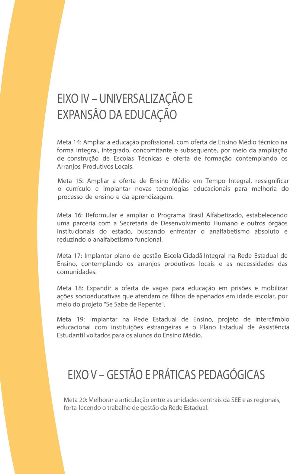 Meta 15: Ampliar a oferta de Ensino Médio em Tempo Integral, ressignificar o currículo e implantar novas tecnologias educacionais para melhoria do processo de ensino e da aprendizagem.