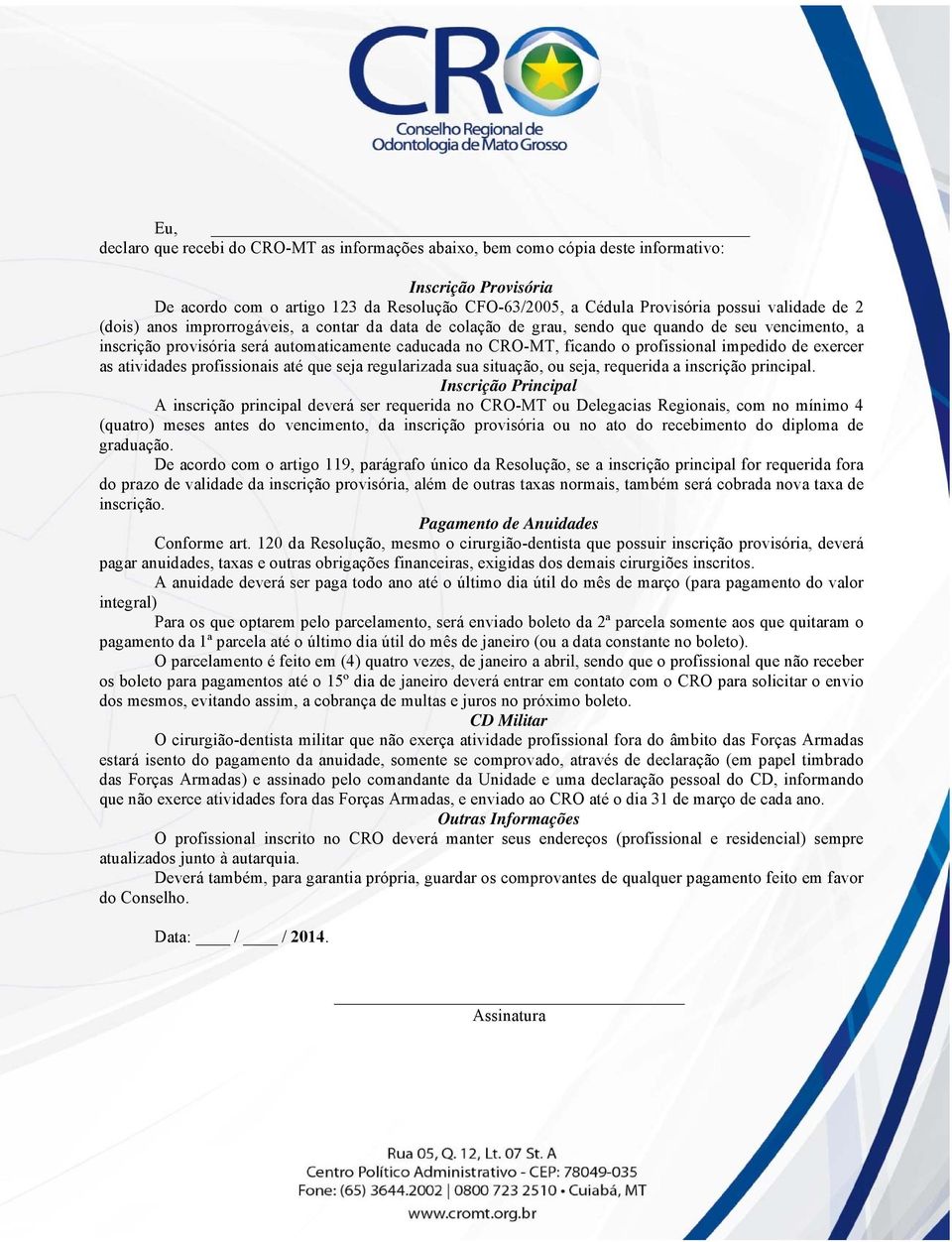 impedido de exercer as atividades profissionais até que seja regularizada sua situação, ou seja, requerida a inscrição principal.