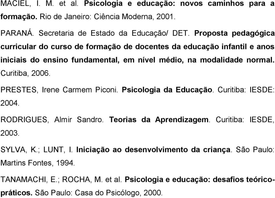 Curitiba, 2006. PRESTES, Irene Carmem Piconi. Psicologia da Educação. Curitiba: IESDE: 2004. RODRIGUES, Almir Sandro. Teorias da Aprendizagem. Curitiba: IESDE, 2003. SYLVA, K.