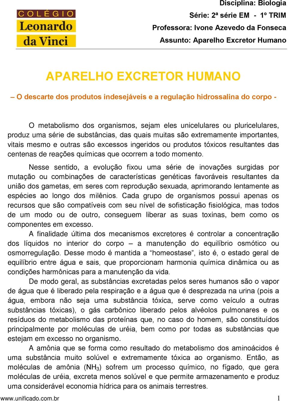 são excessos ingeridos ou produtos tóxicos resultantes das centenas de reações químicas que ocorrem a todo momento.