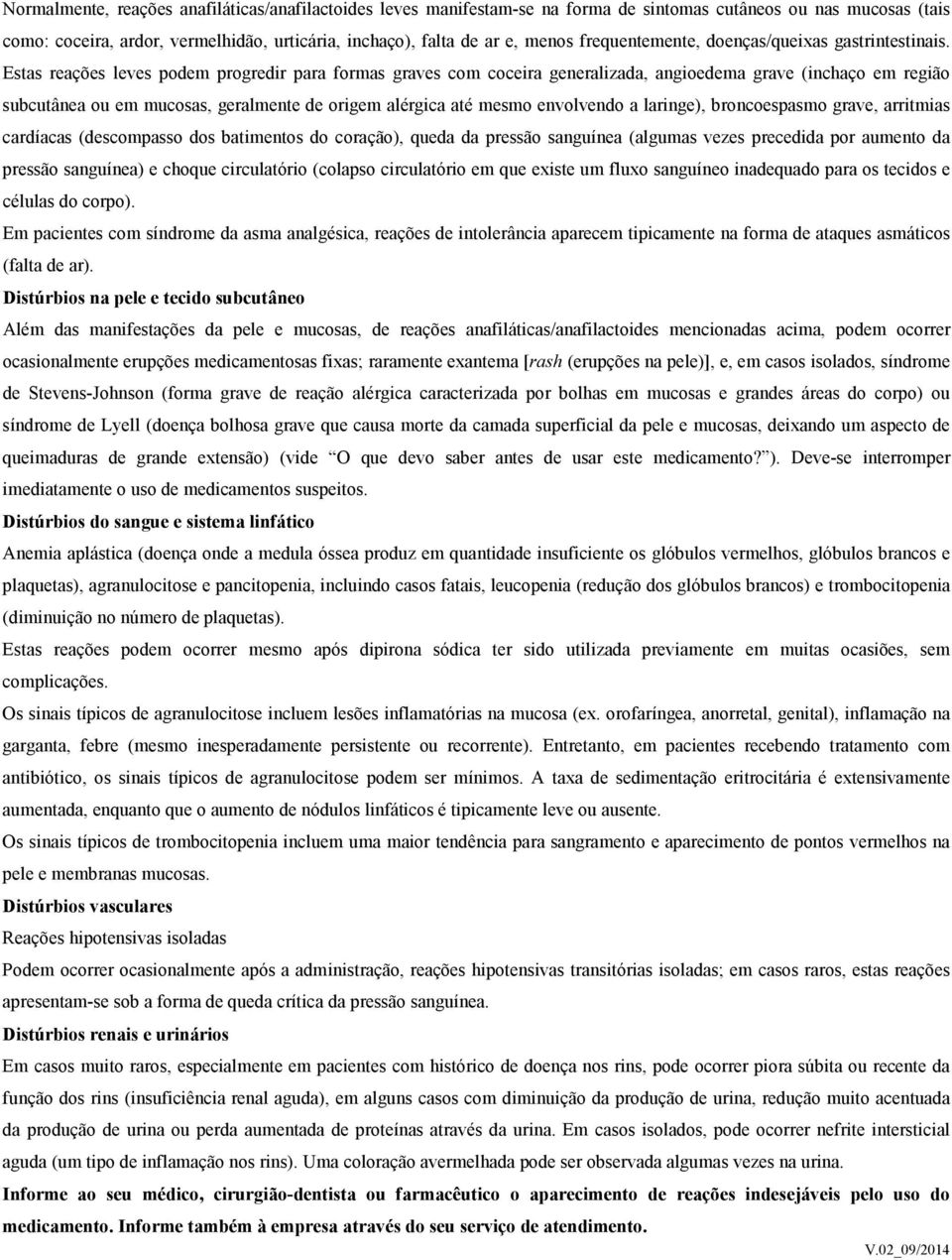 Estas reações leves podem progredir para formas graves com coceira generalizada, angioedema grave (inchaço em região subcutânea ou em mucosas, geralmente de origem alérgica até mesmo envolvendo a