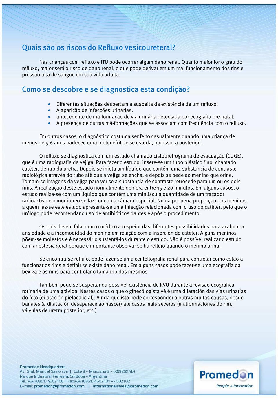 Como se descobre e se diagnostica esta condição? Diferentes situações despertam a suspeita da existência de um refluxo: A aparição de infecções urinárias.