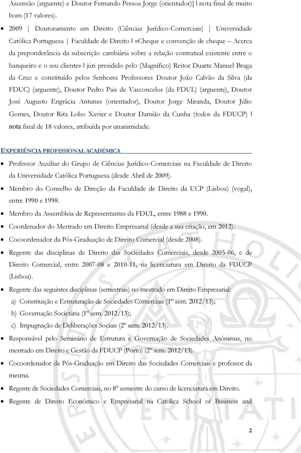 a relação contratual existente entre o banqueiro e o seu cliente» júri presidido pelo (Magnífico) Reitor Duarte Manuel Braga da Cruz e constituído pelos Senhores Professores Doutor João Calvão da