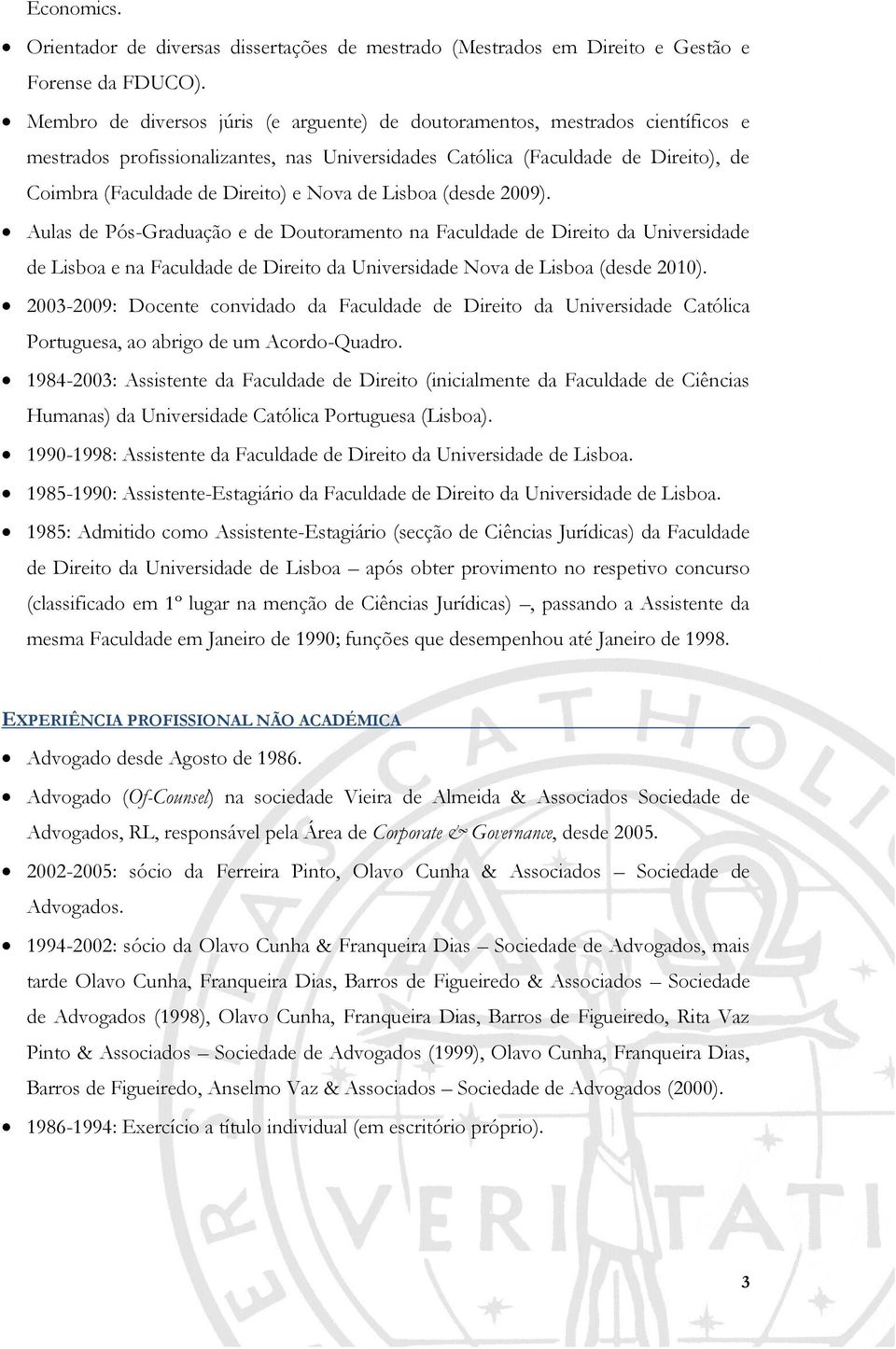 Nova de Lisboa (desde 2009). Aulas de Pós-Graduação e de Doutoramento na Faculdade de Direito da Universidade de Lisboa e na Faculdade de Direito da Universidade Nova de Lisboa (desde 2010).