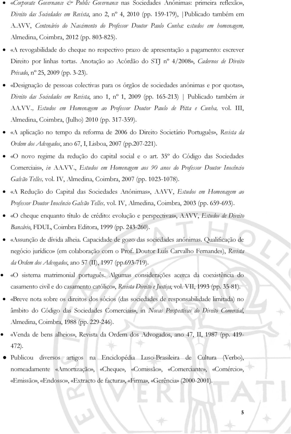 «A revogabilidade do cheque no respectivo prazo de apresentação a pagamento: escrever Direito por linhas tortas. Anotação ao Acórdão do STJ nº 4/2008», Cadernos de Direito Privado, nº 25, 2009 (pp.