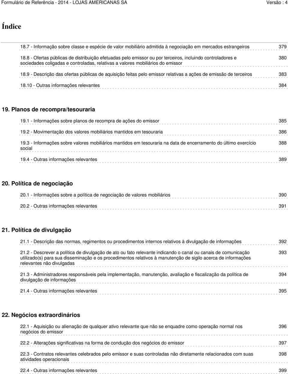 9 - Descrição das ofertas públicas de aquisição feitas pelo emissor relativas a ações de emissão de terceiros 383 18.10 - Outras informações relevantes 384 19. Planos de recompra/tesouraria 19.