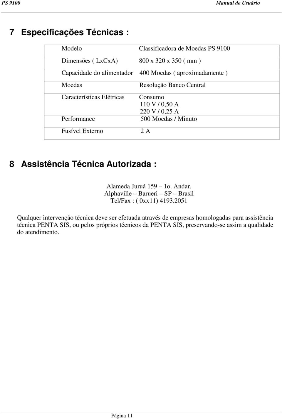 A 8 Assistência Técnica Autorizada : Alameda Juruá 159 1o. Andar. Alphaville Barueri SP Brasil Tel/Fax : ( 0xx11) 4193.