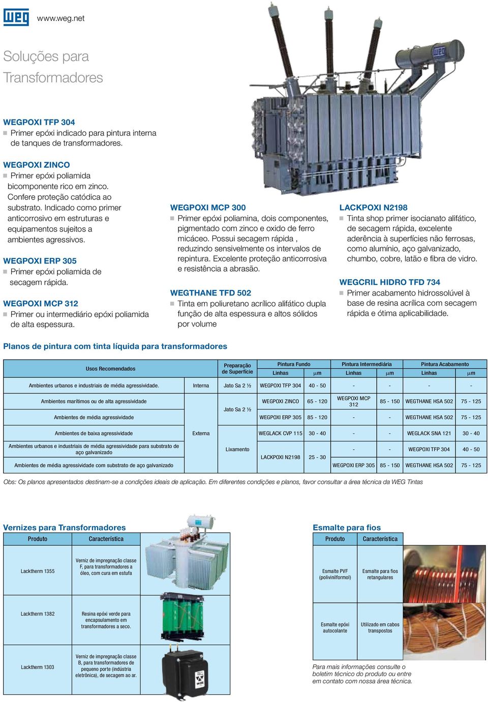 WEGPOXI MCP 32 Primer ou intermediário epóxi poliamida de alta espessura. WEGPOXI MCP 300 Primer epóxi poliamina, dois componentes, pimentado com zinco e oxido de ferro micáceo.