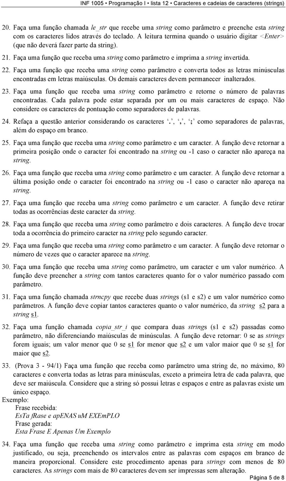 Faça uma função que receba uma string como parâmetro e converta todos as letras minúsculas encontradas em letras maiúsculas. Os demais caracteres devem permanecer inalterados. 23.