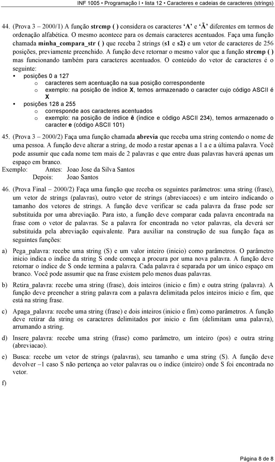 A função deve retornar o mesmo valor que a função strcmp ( ) mas funcionando também para caracteres acentuados.