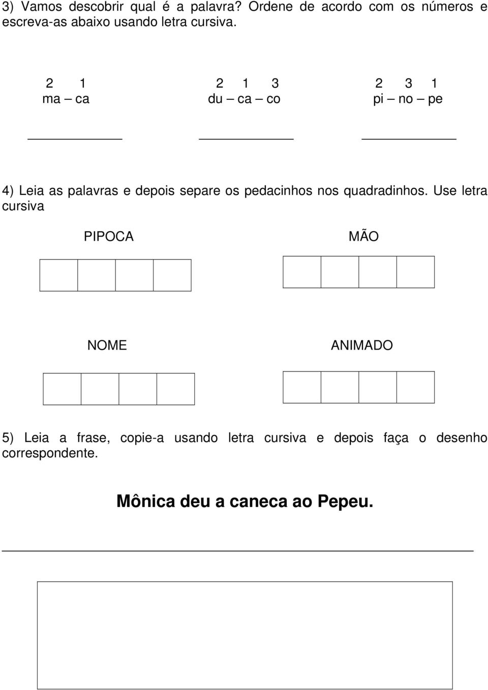 2 1 2 1 3 2 3 1 ma ca du ca co pi no pe 4) Leia as palavras e depois separe os pedacinhos nos