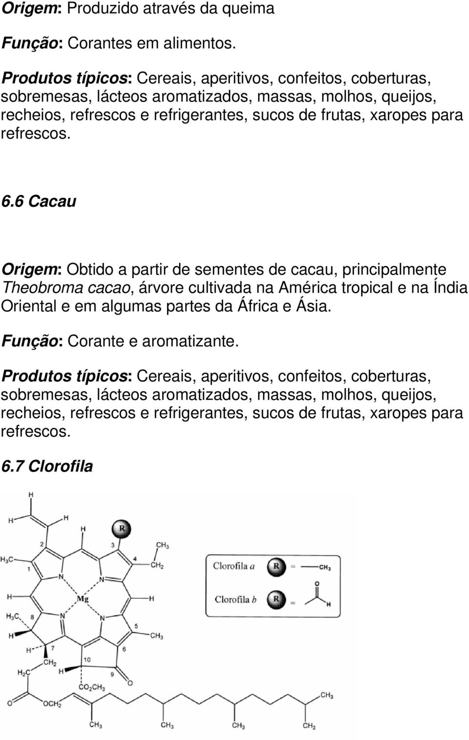 Theobroma cacao, árvore cultivada na América tropical e na Índia Oriental