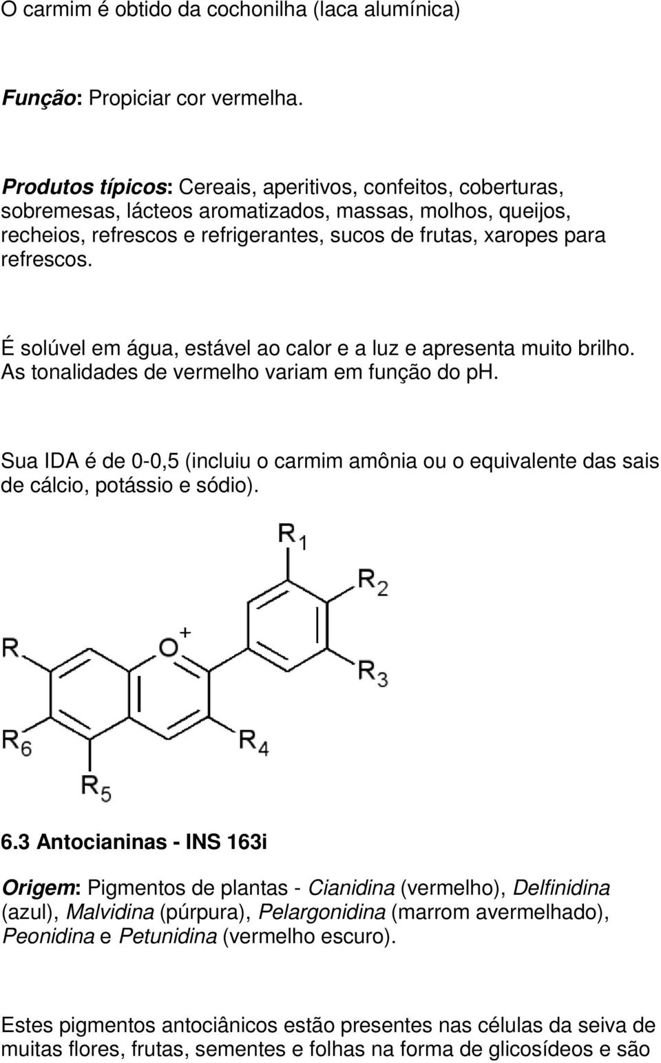 3 Antocianinas - INS 163i Origem: Pigmentos de plantas - Cianidina (vermelho), Delfinidina (azul), Malvidina (púrpura), Pelargonidina (marrom avermelhado),