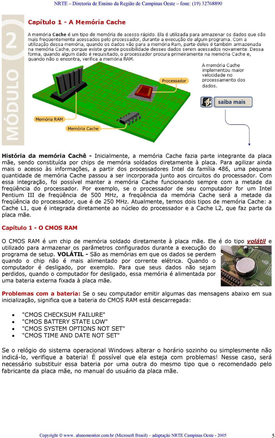 Com essa integração, foi possível manter a memória Cache funcionando sempre com a metade da freqüência do processador.